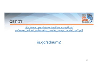 GET IT 
http://www.opendatacenteralliance.org/docs/ 
software_defined_networking_master_usage_model_rev2.pdf 
is.gd/sdnum2 
29 
 