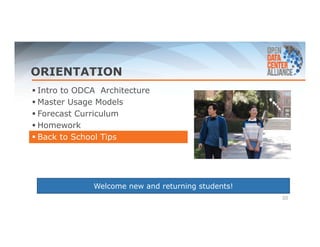 ORIENTATION 
 Intro to ODCA Architecture 
 Master Usage Models 
 Forecast Curriculum 
 Homework 
 Back to School Tips 
30 
Welcome new and returning students! 
 