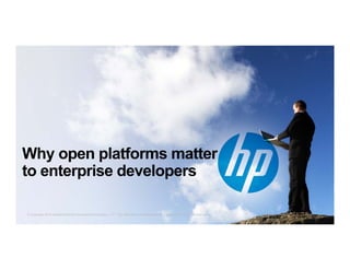Why open platforms matter 
to enterprise developers 
© Copyright 2014 Hewlett-Packard Development Company, L.P. The information contained herein is subject to change without notice. 
 