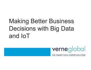 Making Better Business 
Decisions with Big Data 
and IoT 
 