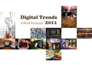 Digital Trends
A Brief Forecast 2011
 