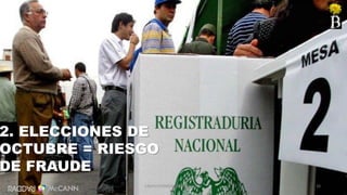 10
2. ELECCIONES DE
OCTUBRE = RIESGO
DE FRAUDE
CAMILOHERRERA@RADDAR.NET
 