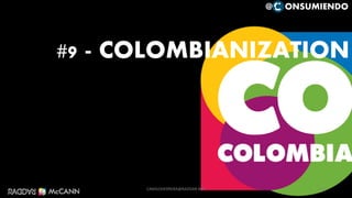 #9 - COLOMBIANIZATION
105
@ ONSUMIENDO
CAMILOHERRERA@RADDAR.NET
 