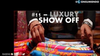 SHOW OFF
#11 – LUXURY
109109
@ ONSUMIENDO
CAMILOHERRERA@RADDAR.NET
 