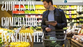 46
@ ONSUMIENDO
¿QUÉESUN
COMPRADOR
INTELIGENTE?CAMILOHERRERA@RADDAR.NET
 