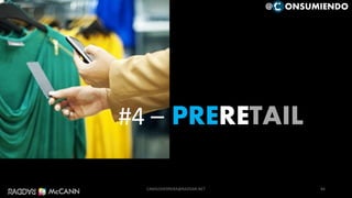 PRERETAIL#4 –
84
@ ONSUMIENDO
CAMILOHERRERA@RADDAR.NET
 