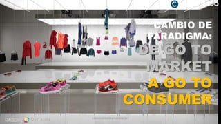 CAMBIO DE
PARADIGMA:
DE GO TO
MARKET
A GO TO
CONSUMER
5
@ ONSUMIENDO
CAMILOHERRERA@RADDAR.NET
 