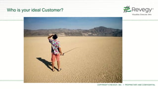 COPYRIGHT © REVEGY, INC. // PROPRIETARY AND CONFIDENTIAL
Who is your ideal Customer?
 