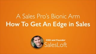A Sales Pro’s Bionic Arm
How To Get An Edge in Sales
CEO and Founder

SalesLoft

 