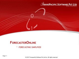 FORECASTERONLINE
               – FORECASTING SIMPLIFIED

Page  1
                        © 2010 Transpacific Software Pvt Ltd,Inc. All rights reserved
 