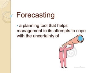 Forecasting
• a planning tool that helps
management in its attempts to cope
with the uncertainty of the future.
 