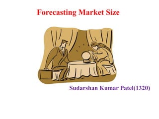 Forecasting Market Size

Sudarshan Kumar Patel(1320)

 