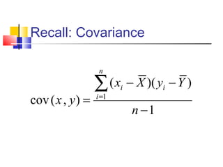 Recall: Covariance
1
))((
),(cov 1
−
−−
=
∑=
n
YyXx
yx
n
i
ii
 
