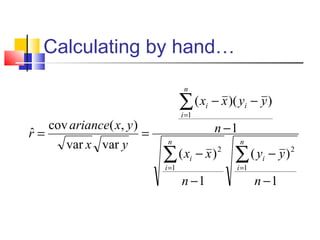 Calculating by hand…
1
)(
1
)(
1
))((
varvar
),(cov
ˆ
1
2
1
2
1
−
−
−
−
−
−−
==
∑∑
∑
==
=
n
yy
n
xx
n
yyxx
yx
yxariance
r
n
i
i
n
i
i
n
i
ii
 