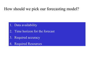 How should we pick our forecasting model?
1. Data availability
2. Time horizon for the forecast
3. Required accuracy
4. Required Resources
 