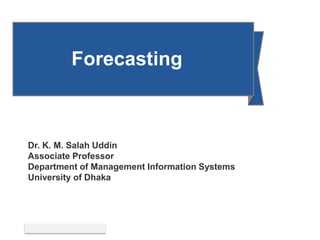 Forecasting
Dr. K. M. Salah Uddin
Associate Professor
Department of Management Information Systems
University of Dhaka
© 2014 Pearson Education, Inc.
 