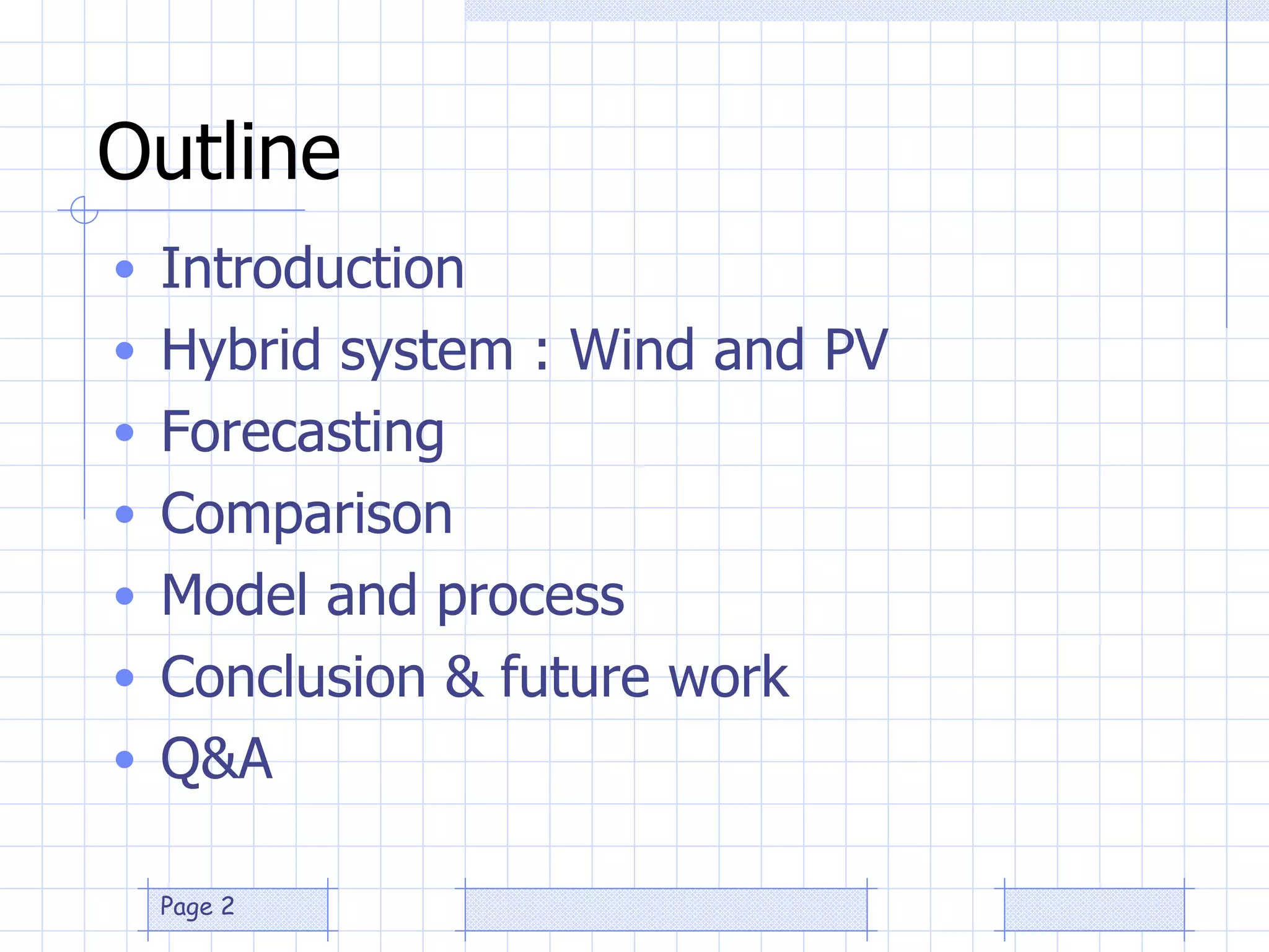 Outline Introduction Hybrid system : Wind and PV Forecasting Comparison Model and process Conclusion & future work Q&A 
