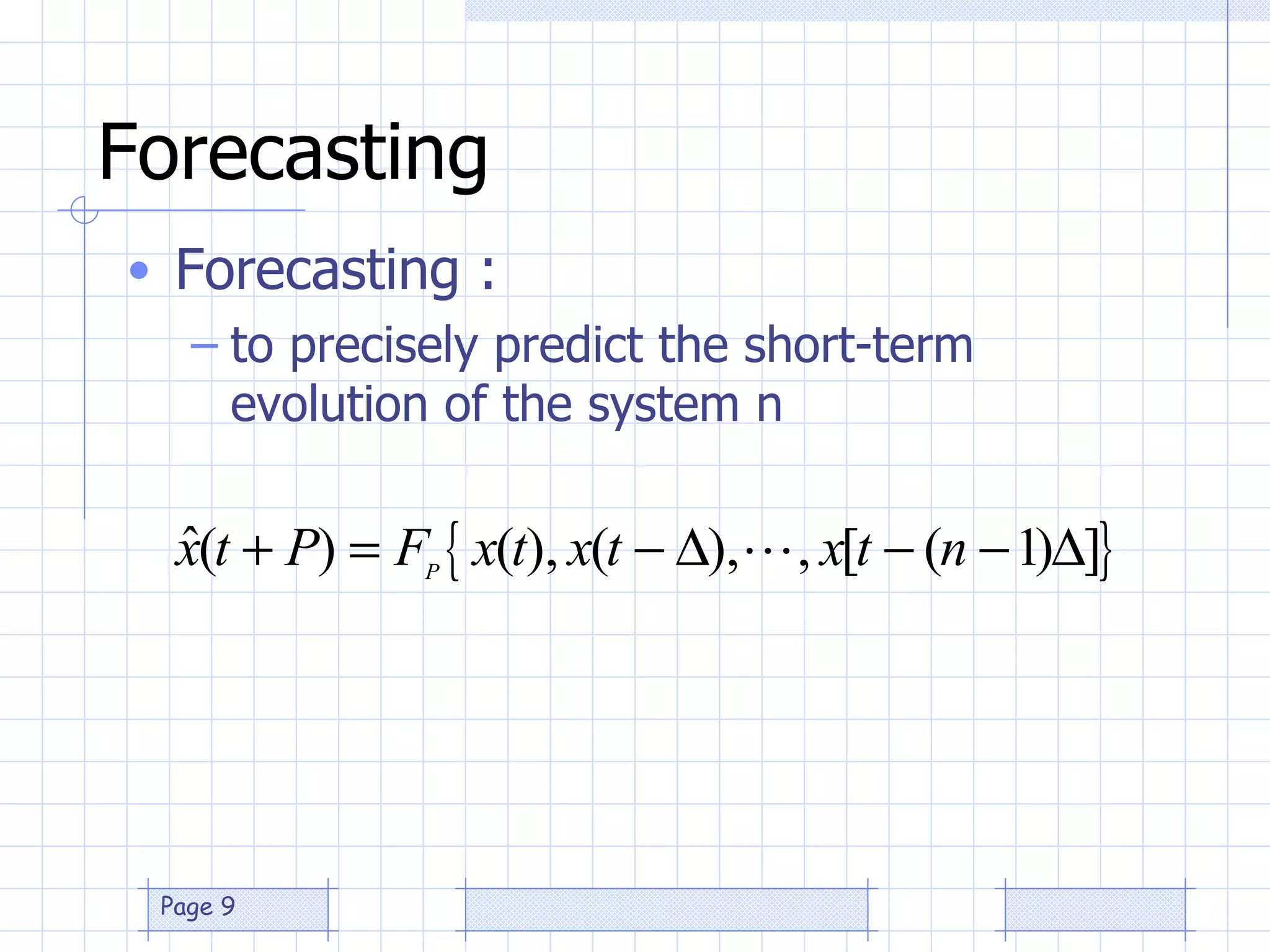 Forecasting Forecasting : to precisely predict the short-term evolution of the system n 