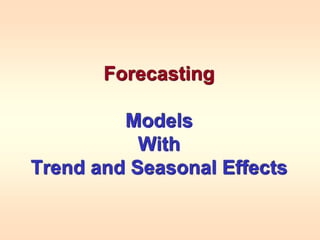 Forecasting
Models
With
Trend and Seasonal Effects
 
