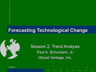Forecasting Technological Change Session 2. Trend Analysis Paul A. Schumann, Jr. Glocal Vantage, Inc. 06/07/09 