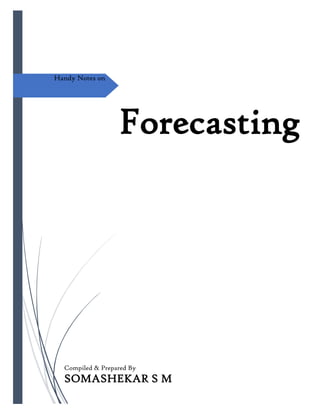 Handy Notes on
Forecasting
Compiled & Prepared By
SOMASHEKAR S M
 