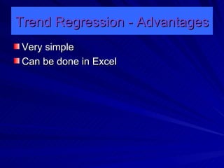 Trend Regression - Advantages Very simple Can be done in Excel 