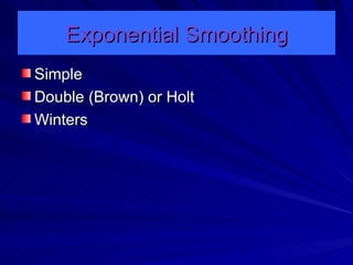 Exponential Smoothing Simple Double (Brown) or Holt Winters 
