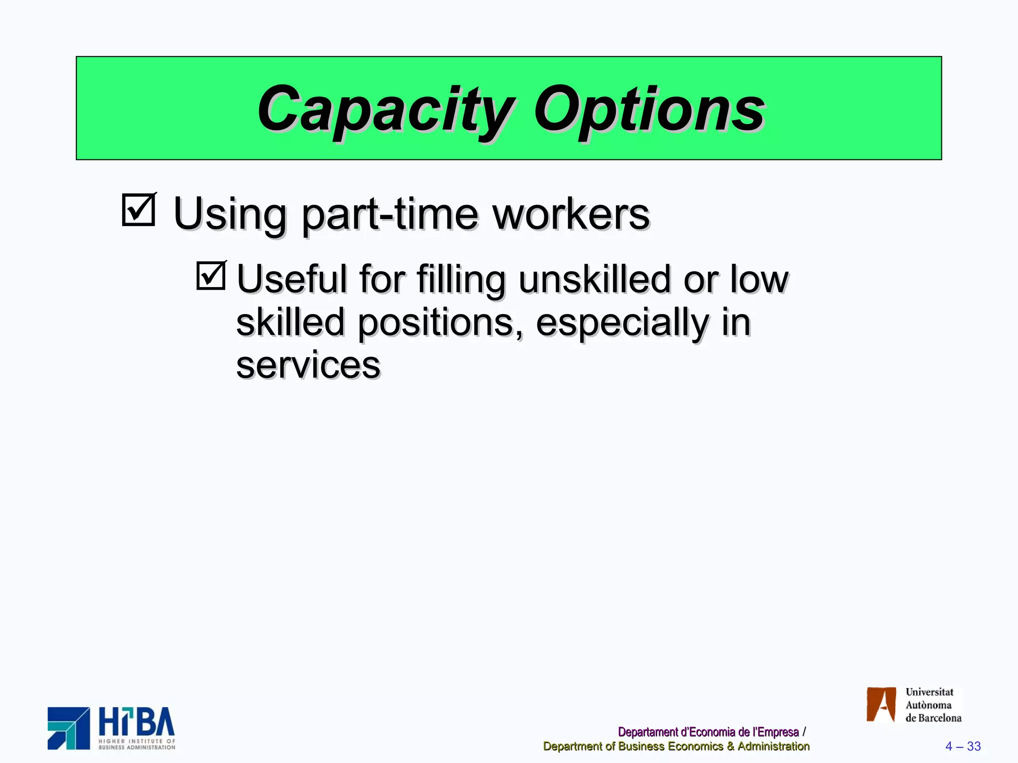 Capacity Options Using part-time workers Useful for filling unskilled or low skilled positions, especially in services 