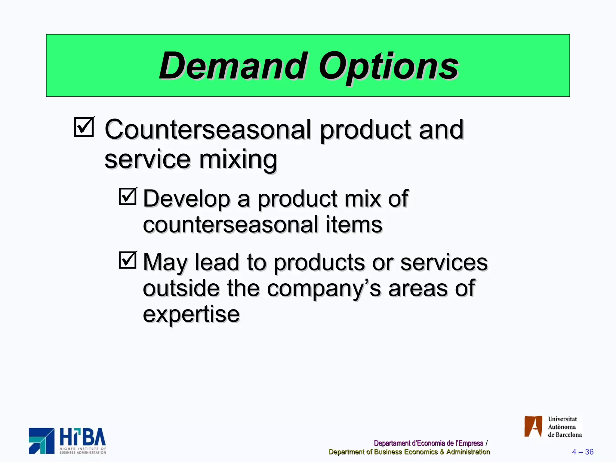 Demand Options Counterseasonal product and service mixing Develop a product mix of counterseasonal items May lead to products or services outside the company’s areas of expertise 