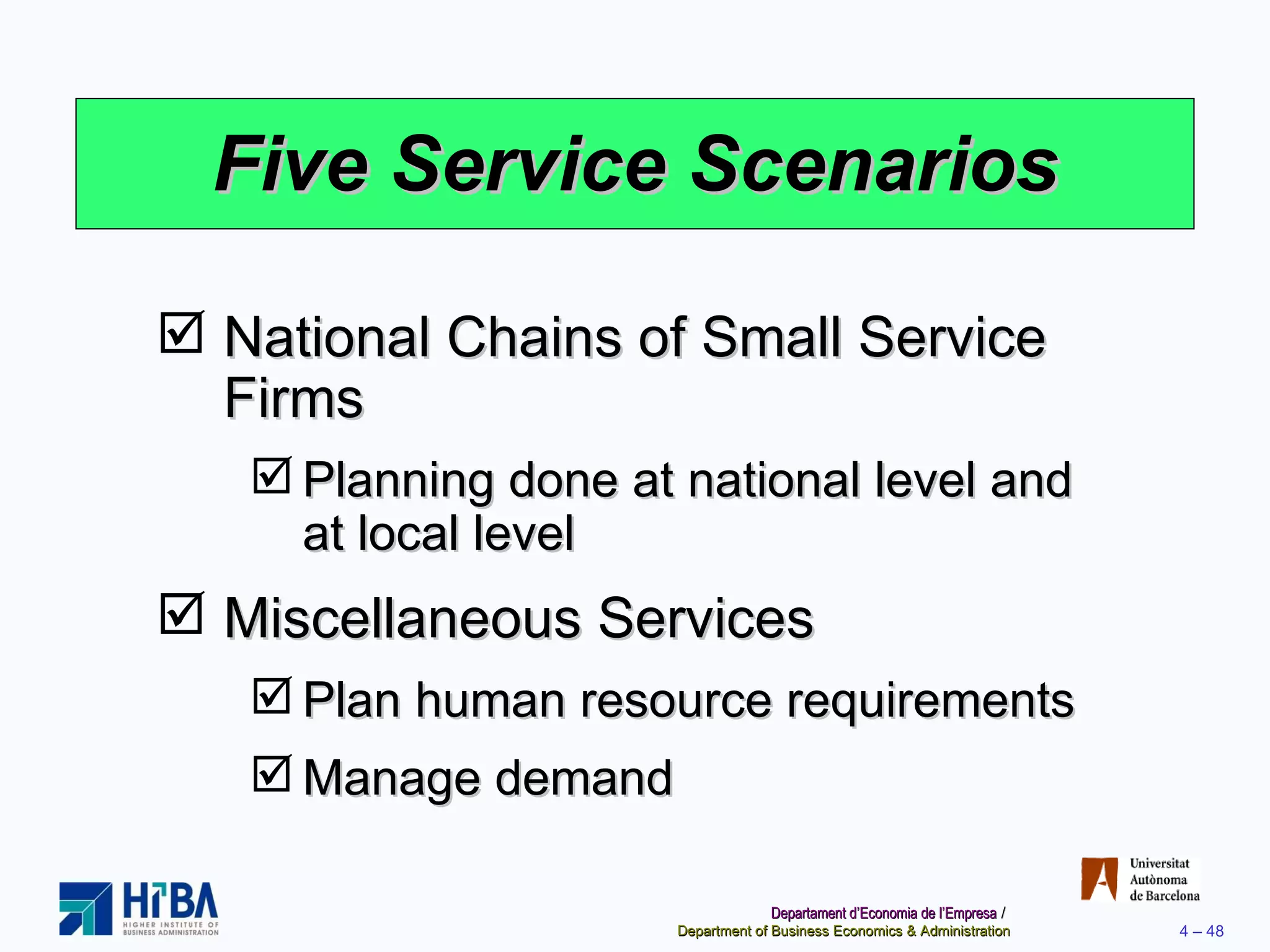 Five Service Scenarios National Chains of Small Service Firms Planning done at national level and at local level Miscellaneous Services Plan human resource requirements Manage demand 