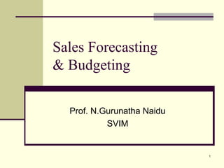 1
Sales Forecasting
& Budgeting
Prof. N.Gurunatha Naidu
SVIM
 