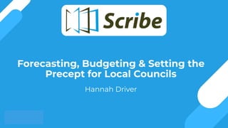 Forecasting, Budgeting & Setting the
Precept for Local Councils
Hannah Driver
 