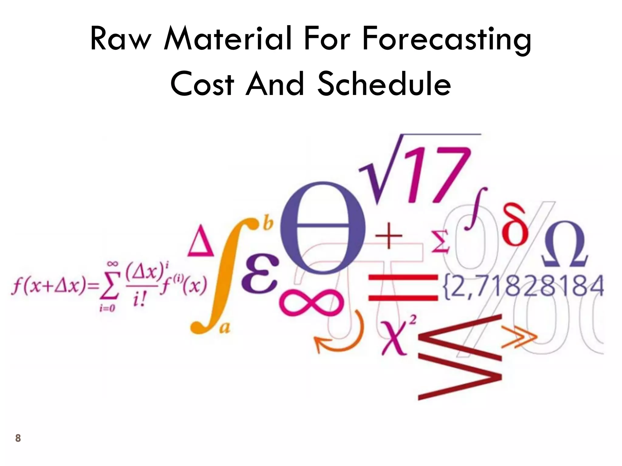 8
Raw Material For Forecasting
Cost And Schedule
 