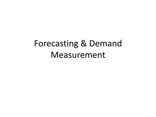 Forecasting & Demand
Measurement
 