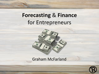 Forecasting & Finance
  for Entrepreneurs




   Graham McFarland
 