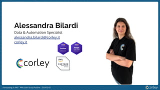 Forecasting in AWS - AWS User Group Padova - 2024-02-01
Alessandra Bilardi
Data & Automation Specialist
alessandra.bilardi@corley.it
corley.it
 