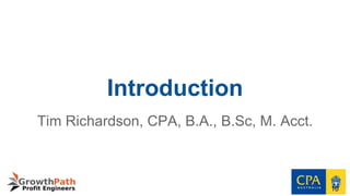 Introduction
Tim Richardson, CPA, B.A., B.Sc, M. Acct.
10
 