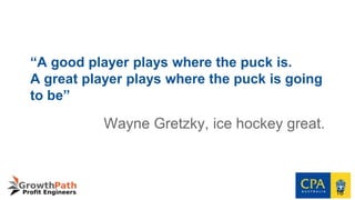 “A good player plays where the puck is.
A great player plays where the puck is going
to be”
Wayne Gretzky, ice hockey great.
18
 