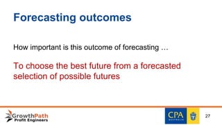 Forecasting outcomes
How important is this outcome of forecasting …
To choose the best future from a forecasted
selection of possible futures
27
 