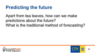 Predicting the future
Apart from tea leaves, how can we make
predictions about the future?
What is the traditional method of forecasting?
39
 