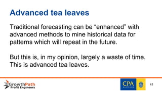 Advanced tea leaves
Traditional forecasting can be “enhanced” with
advanced methods to mine historical data for
patterns which will repeat in the future.
But this is, in my opinion, largely a waste of time.
This is advanced tea leaves.
41
 