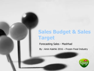 Sales Budget & Sales
Target
Forecasting Sales - Mashhad
By : Amin Kakhki 2016 – Frozen Food Industry
 