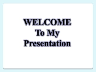 WELCOME
To My
Presentation
 