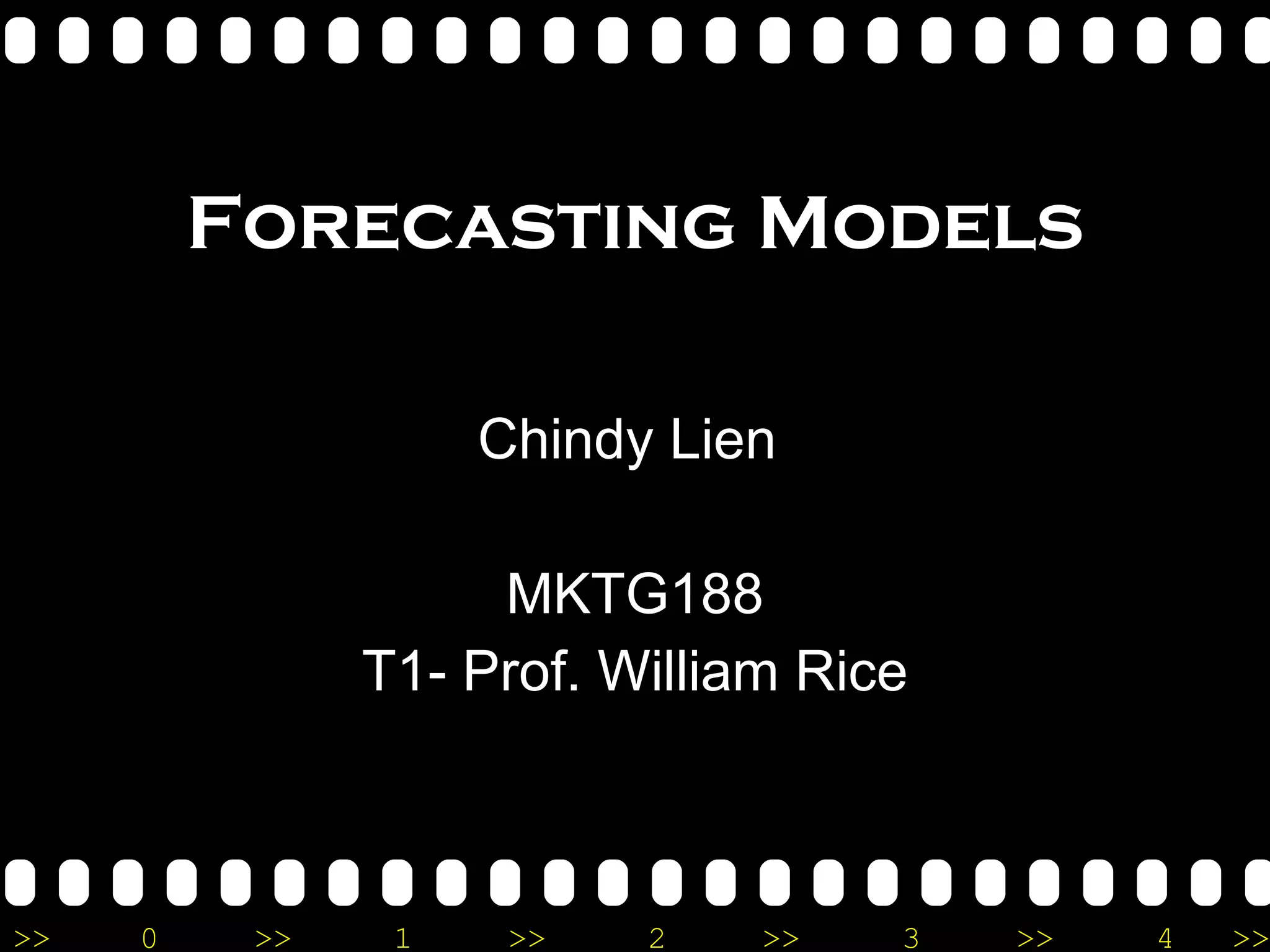 Forecasting Models Chindy Lien  MKTG188 T1- Prof. William Rice 