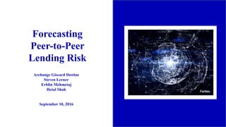 Forecasting
Peer-to-Peer
Lending Risk
Archange Giscard Destine
Steven Lerner
Erblin Mehmetaj
Hetal Shah
September 10, 2016
Forbes
 