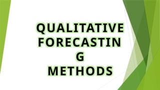 QUALITATIVE
FORECASTIN
G
METHODS
 