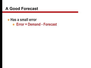 A Good Forecast
Has a small error
 Error = Demand - Forecast
 