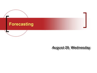 Forecasting
August 29, Wednesday
 