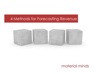 4 Methods for Forecasting Revenue
material minds
 