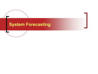 System Forecasting
 